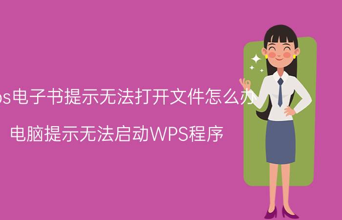 wps电子书提示无法打开文件怎么办 电脑提示无法启动WPS程序？